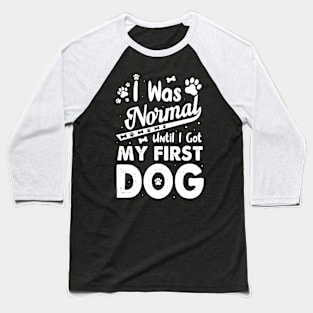 I was normal until I got my first dog funny Dog owner Baseball T-Shirt